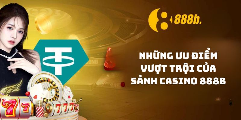 Casino 888b - Sảnh chơi cuốn hút, không thể chối từ 